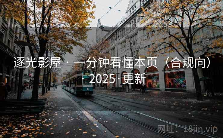 逐光影屋 · 一分钟看懂本页(合规向) 2025·更新 第1张 逐光影屋 · 一分钟看懂本页(合规向) 2025·更新 第1张