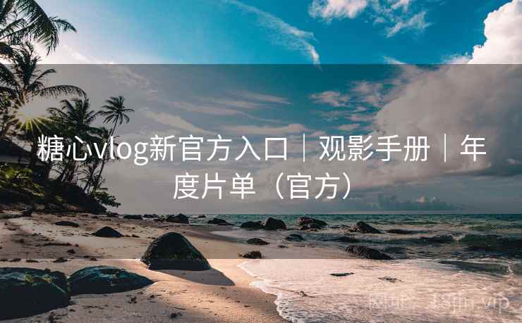 糖心vlog新官方入口｜观影手册｜年度片单（官方）  第1张