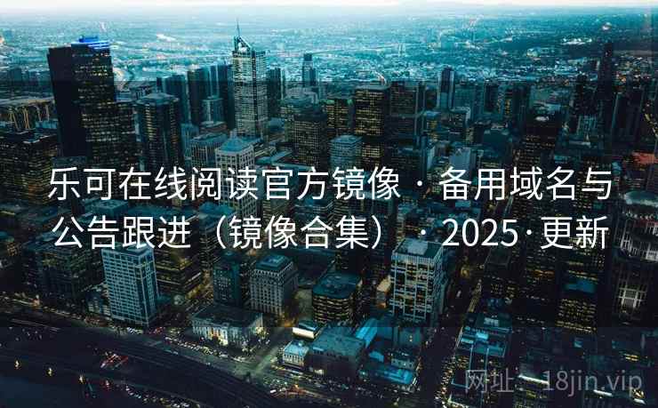 乐可在线阅读官方镜像 · 备用域名与公告跟进(镜像合集) · 2025·更新