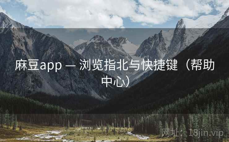 麻豆app — 浏览指北与快捷键(帮助中心)